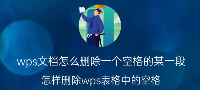 wps文档怎么删除一个空格的某一段 怎样删除wps表格中的空格？